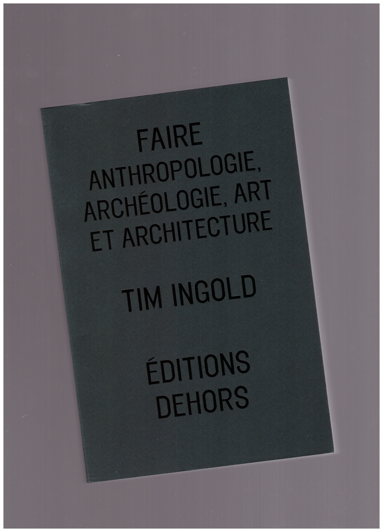 INGOLD, Tim - Faire anthropologie, archéologie, art et architecture